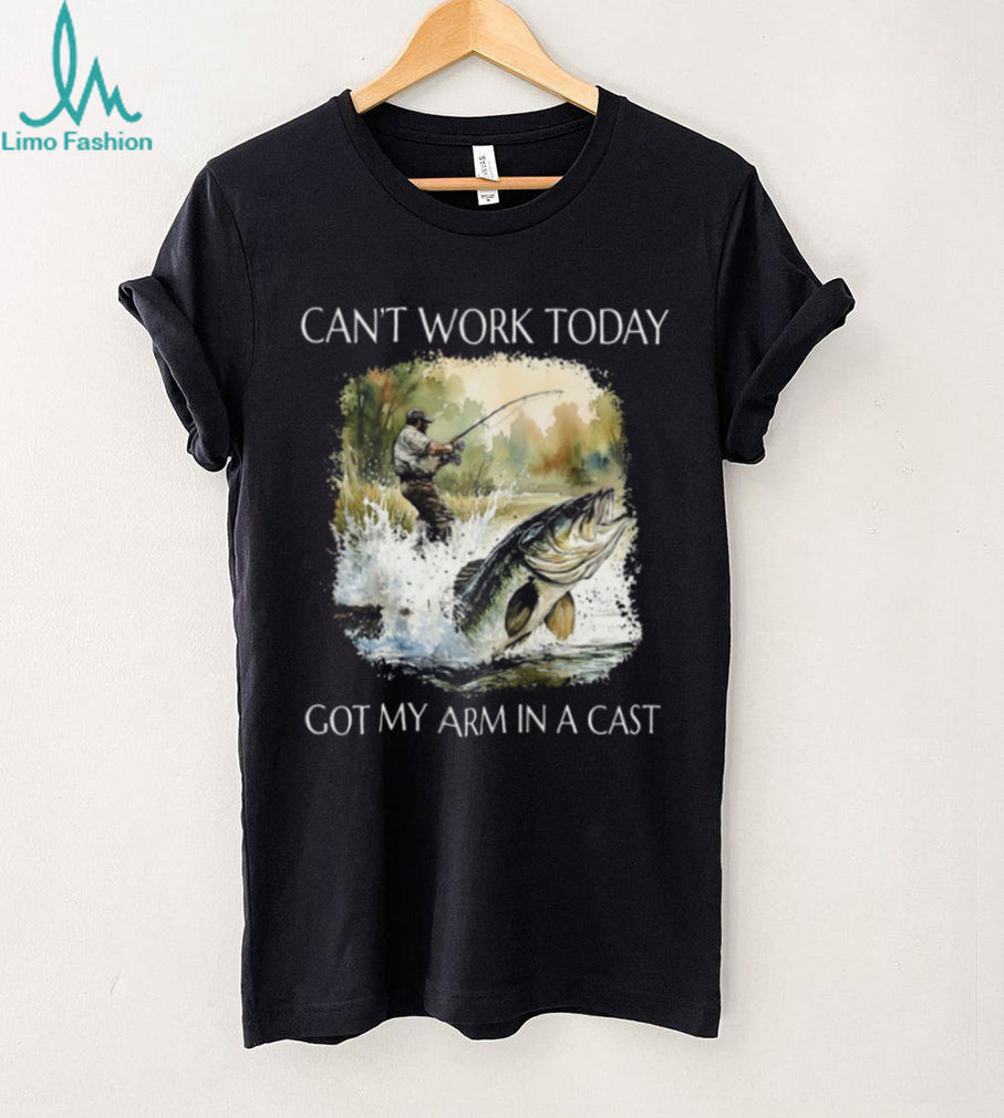 Can’t Work Today Got My Arm In A Cast Funny Fishing T Shirt