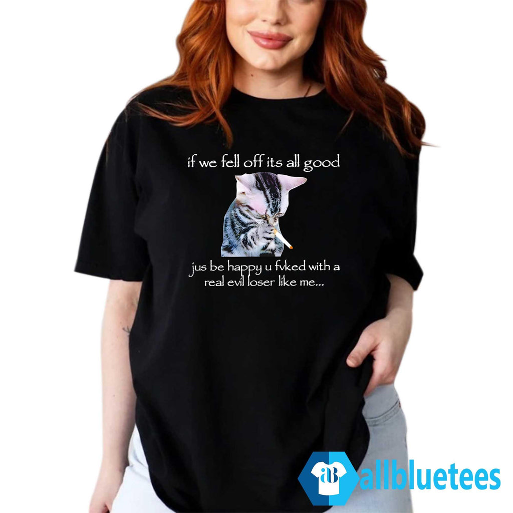 Cat Smoke If We Fell Off It’s All Good Shirt