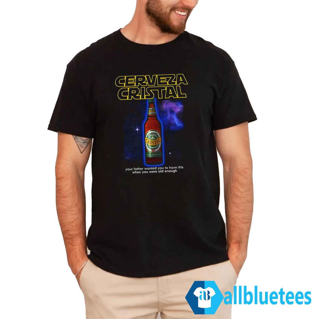 Cerveza Cristal Your Father Wanted You To Have This Shirt