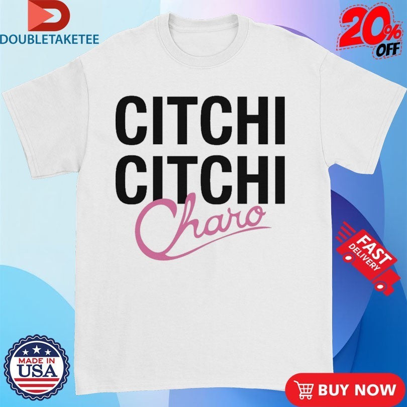 Charo Citchi Citchi Shirts