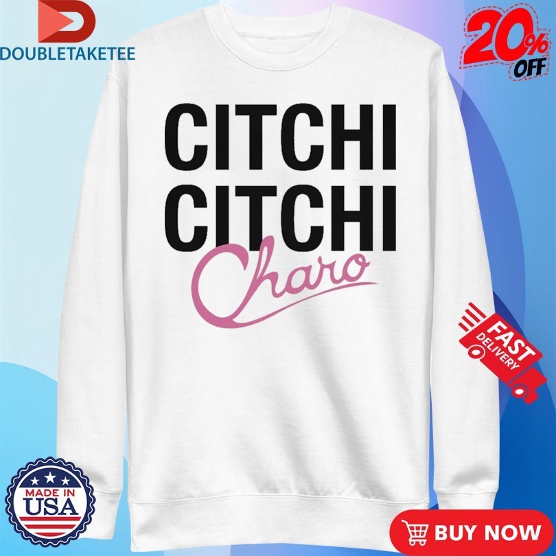 Charo Citchi Citchi Shirts