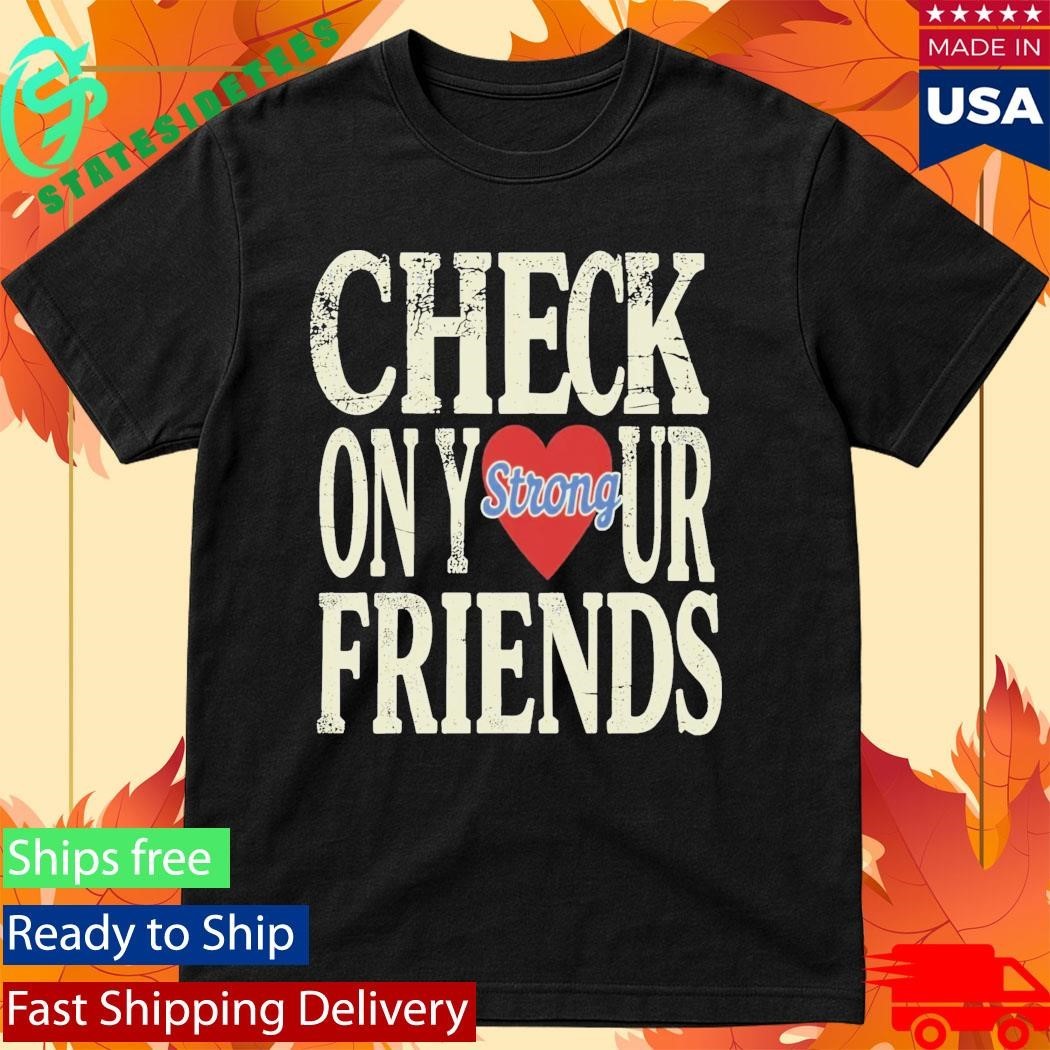 Check On Your Strong Friends Shirt