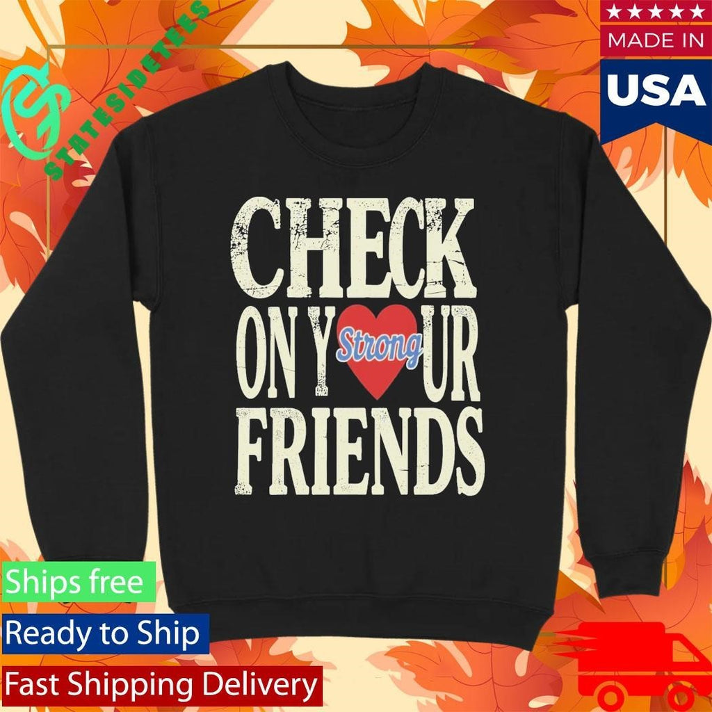 Check On Your Strong Friends Shirt