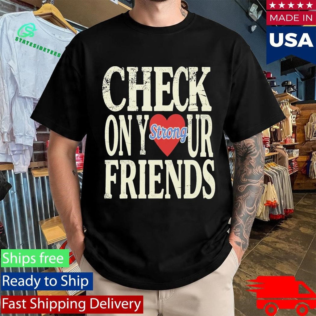 Check On Your Strong Friends Shirt
