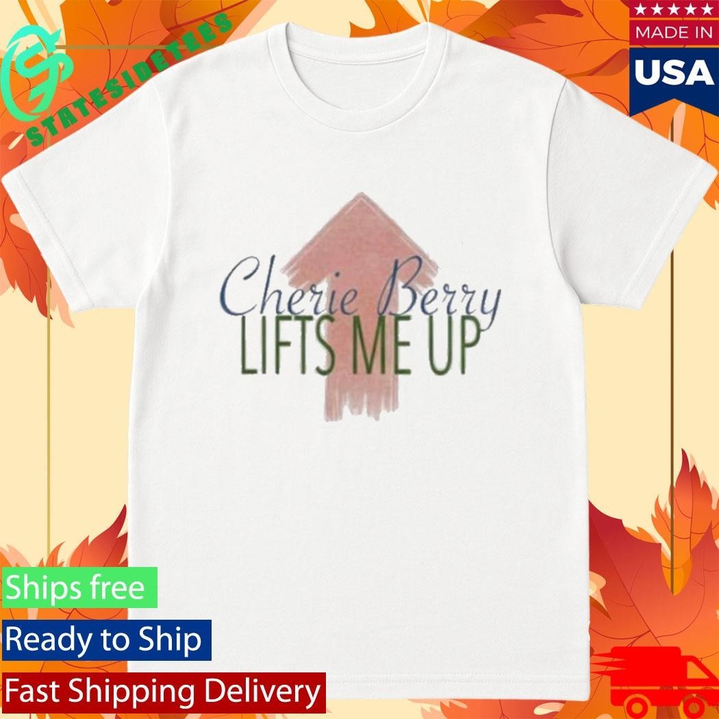 Cherie Berry Lifts Me Up Shirt
