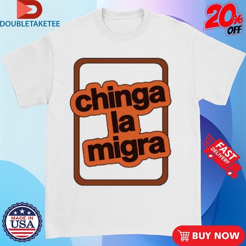 Chinga La Migra Shirts