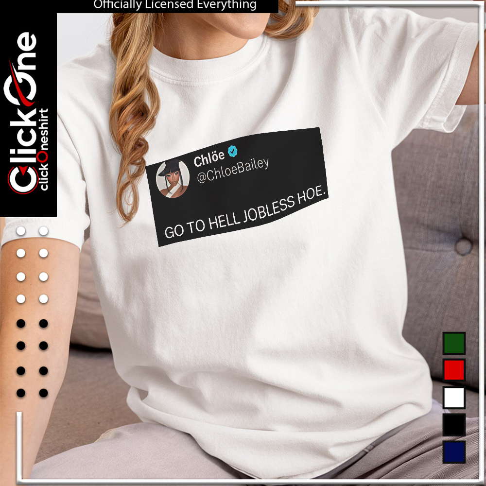 Chloe Bailey go to hell jobless hoe shirt