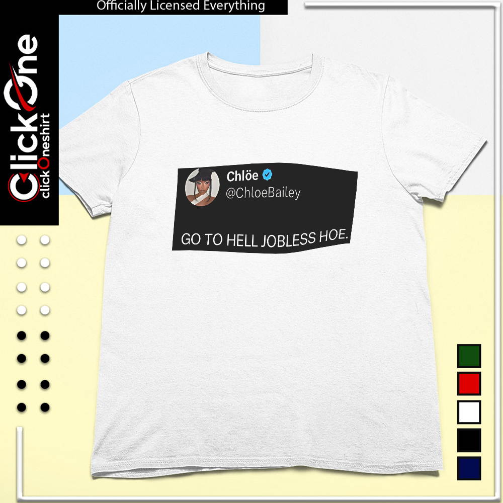 Chloe Bailey go to hell jobless hoe shirt
