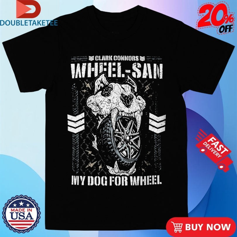 Clark Connors Wheel-San My Dog For Wheel Shirts