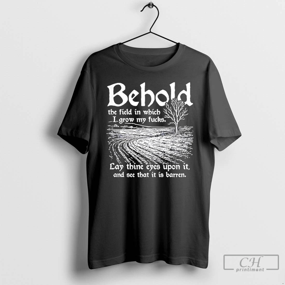 Classic Behold The Field In Which I Grow My Fucks Lay Thine Eyes Upon It T-Shirts, Hoodie, Sweatshirt | InkNestWear.com
