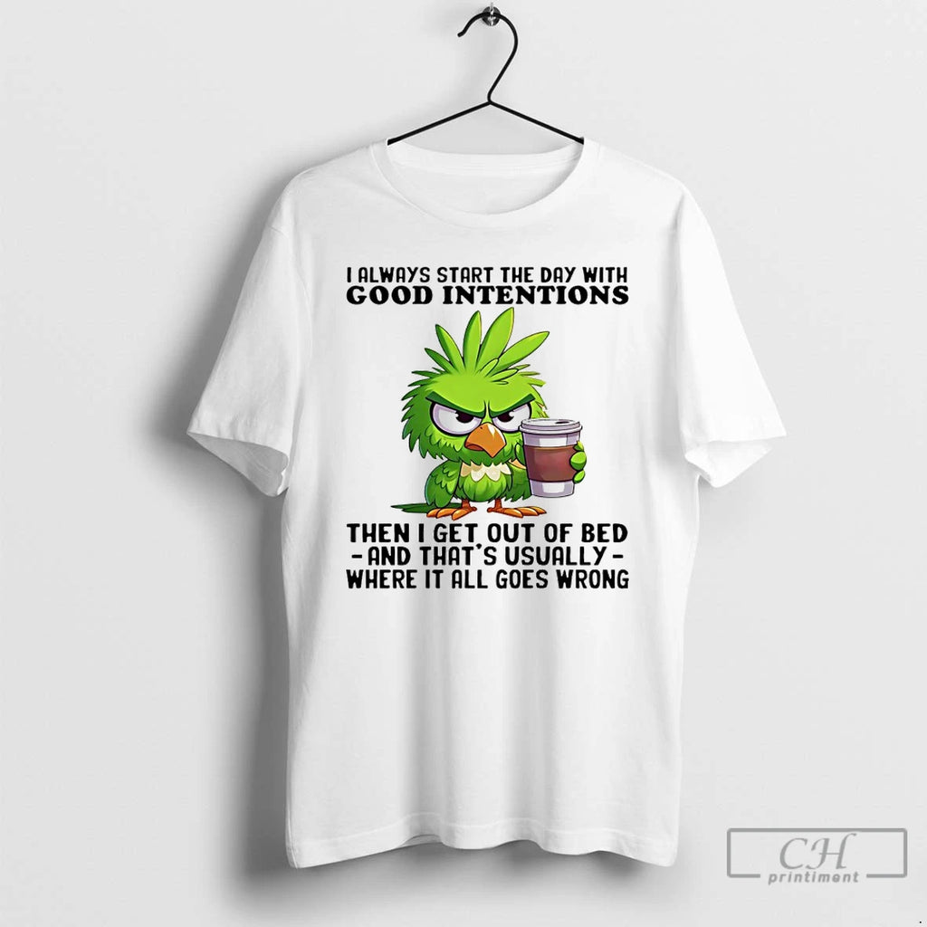 Classic Birds I Always Start The Day With Good Intentions Then I Get Out Of T-Shirts, Hoodie, Sweatshirt | InkNestWear.com