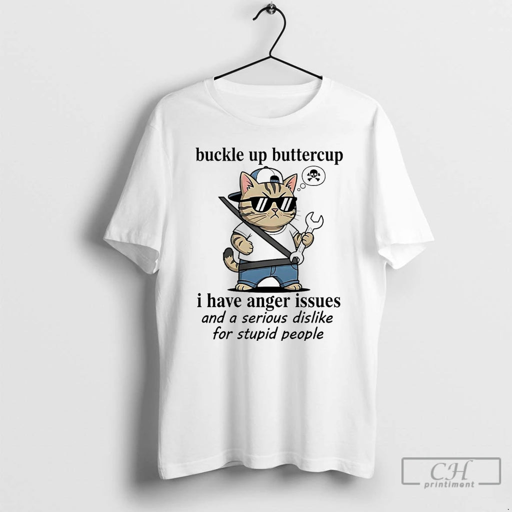 Classic Cat Buckle Up Buttercup I Have Anger Issues Serious Dislike For Stupid People T-Shirts, Hoodie, Sweatshirt