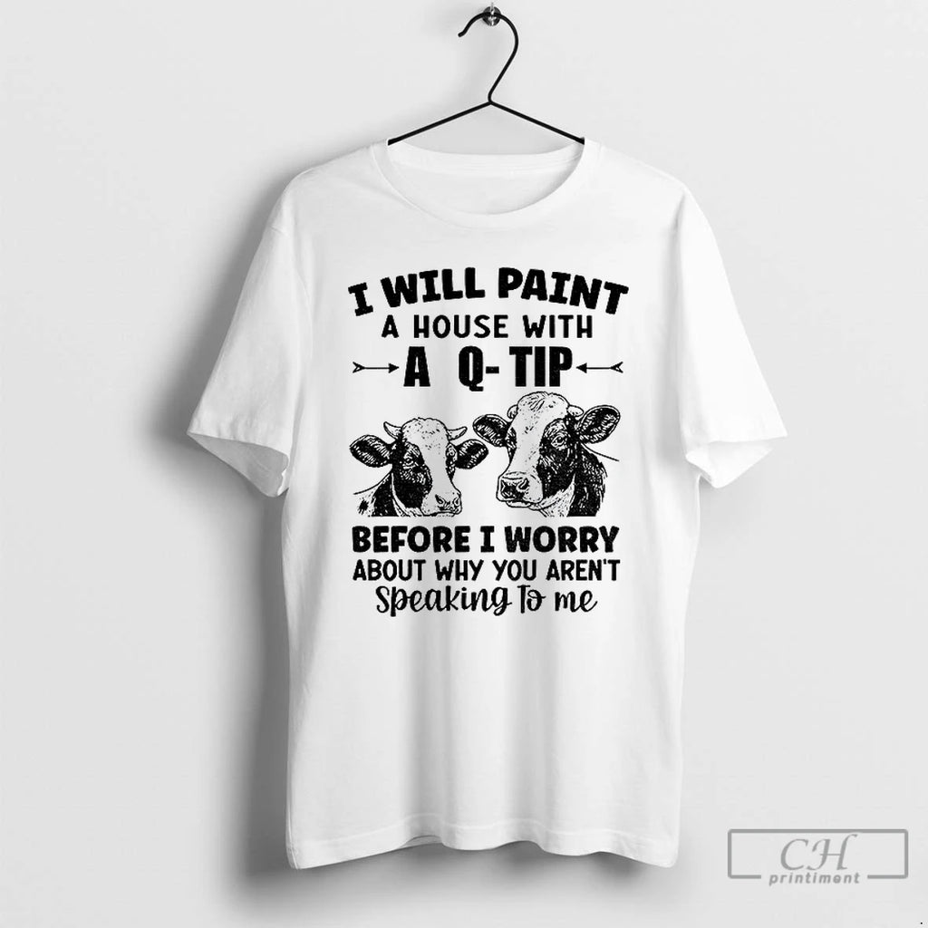 Classic Cow I Will Paint Your House With A Q Tip Before I Worry Why T-Shirts, Hoodie, Sweatshirt | InkNestWear.com