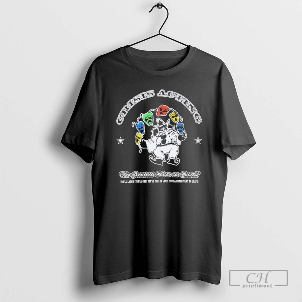 Classic Crisis Acting X Nts The Greatest Show On Earth Youll Laugh Youll Cry Youll T-Shirts, Hoodie, Sweatshirt