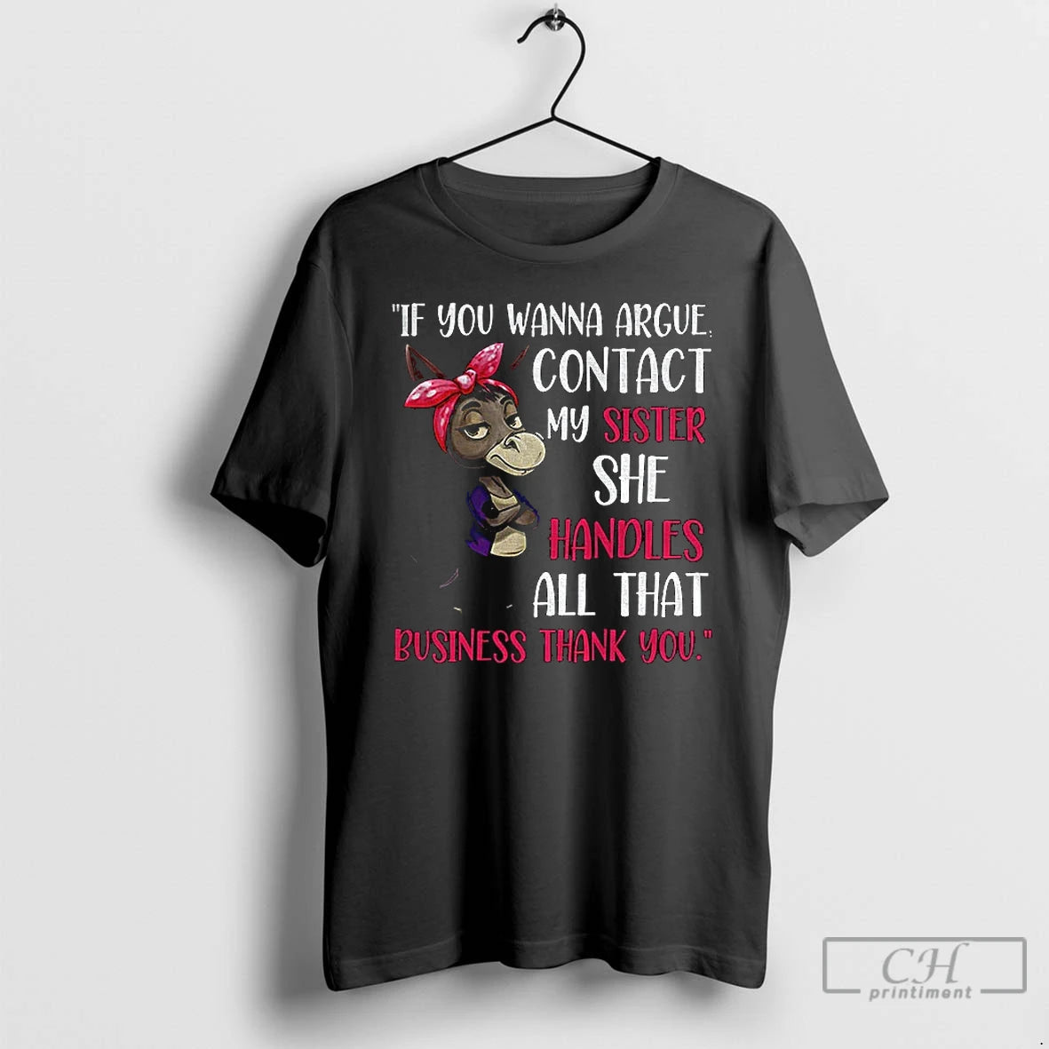 Classic Donkey If You Wanna Argue Contact My Sister She Handles All That Business Thank T-Shirts, Hoodie, Sweatshirt