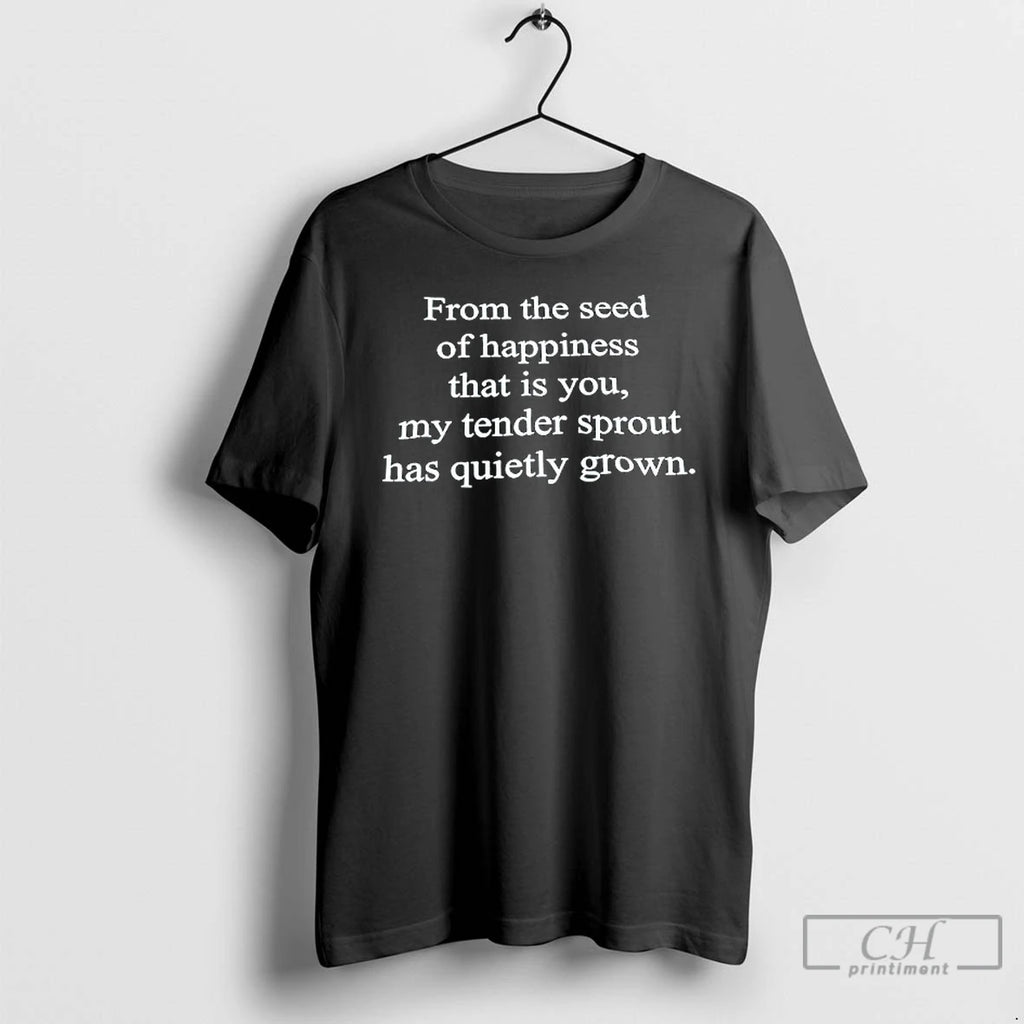 Classic From The Seed Of Happiness That Is You My Tender Sprout Has Quietly Grown