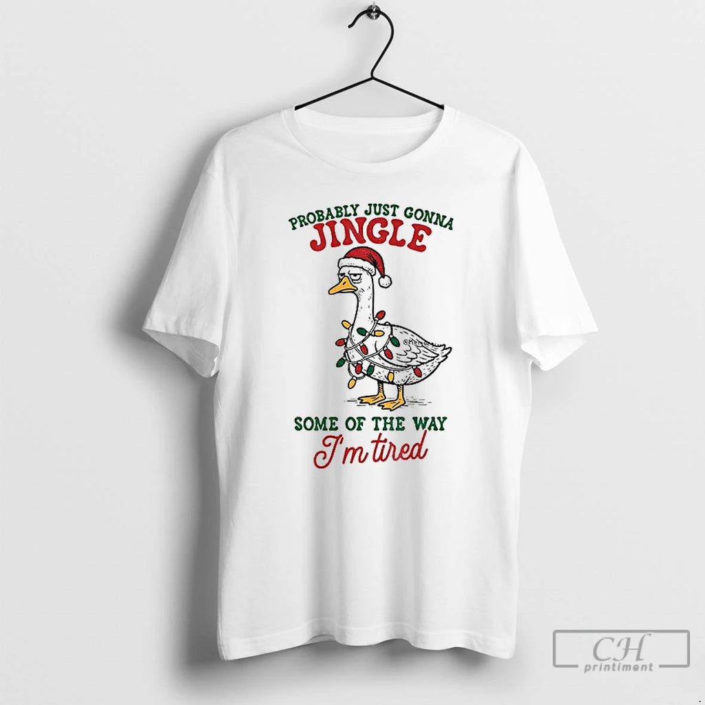 Classic Funny Sarcastic Christmas Goose Probably Just Gonna Jingle Some Of The Way Im Tired T-Shirts, Hoodie, Sweatshirt