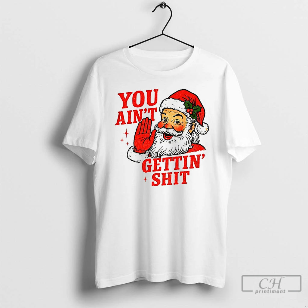 Classic Funny Sarcastic Santa Christmas You Aint Gettiin Shit T-Shirts, Hoodie, Sweatshirt | InkNestWear.com