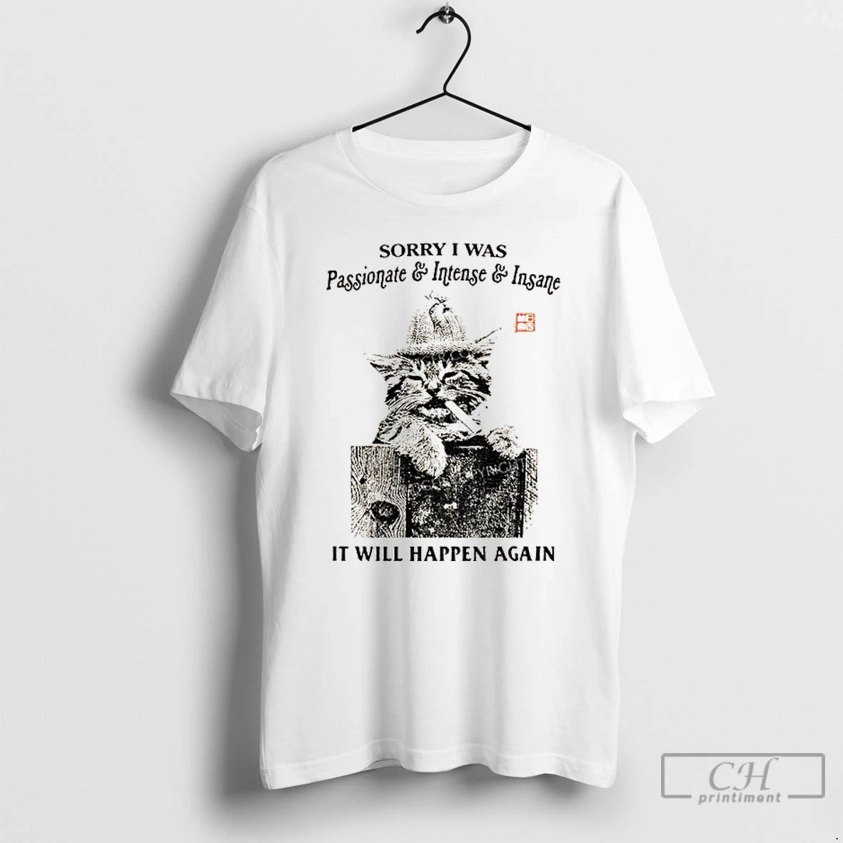 Classic Funny Cat Sorry I Was Passionate And Intense Insane It Will Happen Again T-Shirts, Hoodie, Sweatshirt