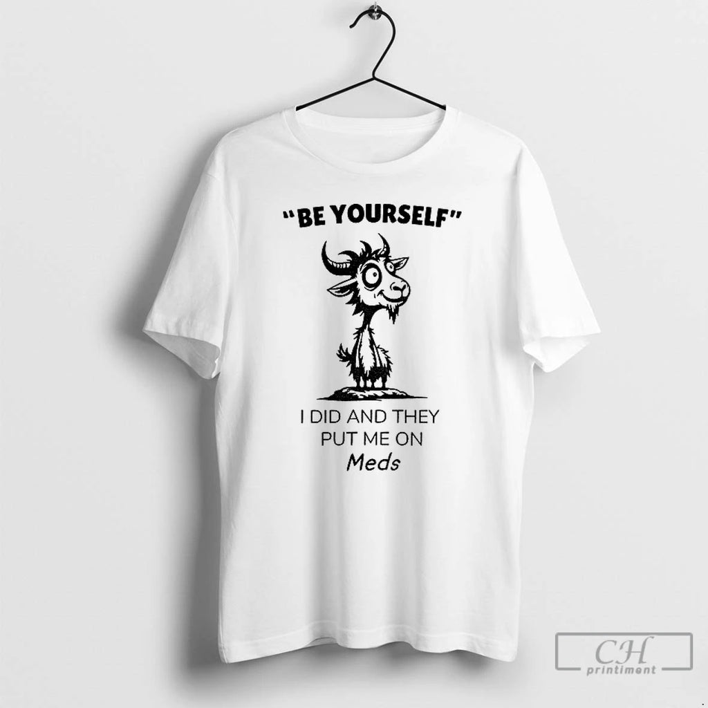 Classic Funny Goat Be Yourself I Di And They Put Me On Meds T Shirts Hoodie, Sweatshirt | InkNestWear.com