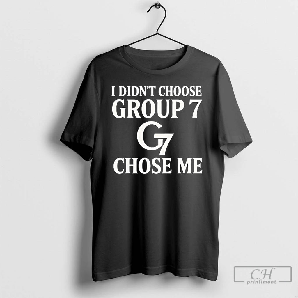 Classic G7 I Didnt Choose Group 7 Chose Me T Shirts Hoodie, Sweatshirt | InkNestWear.com