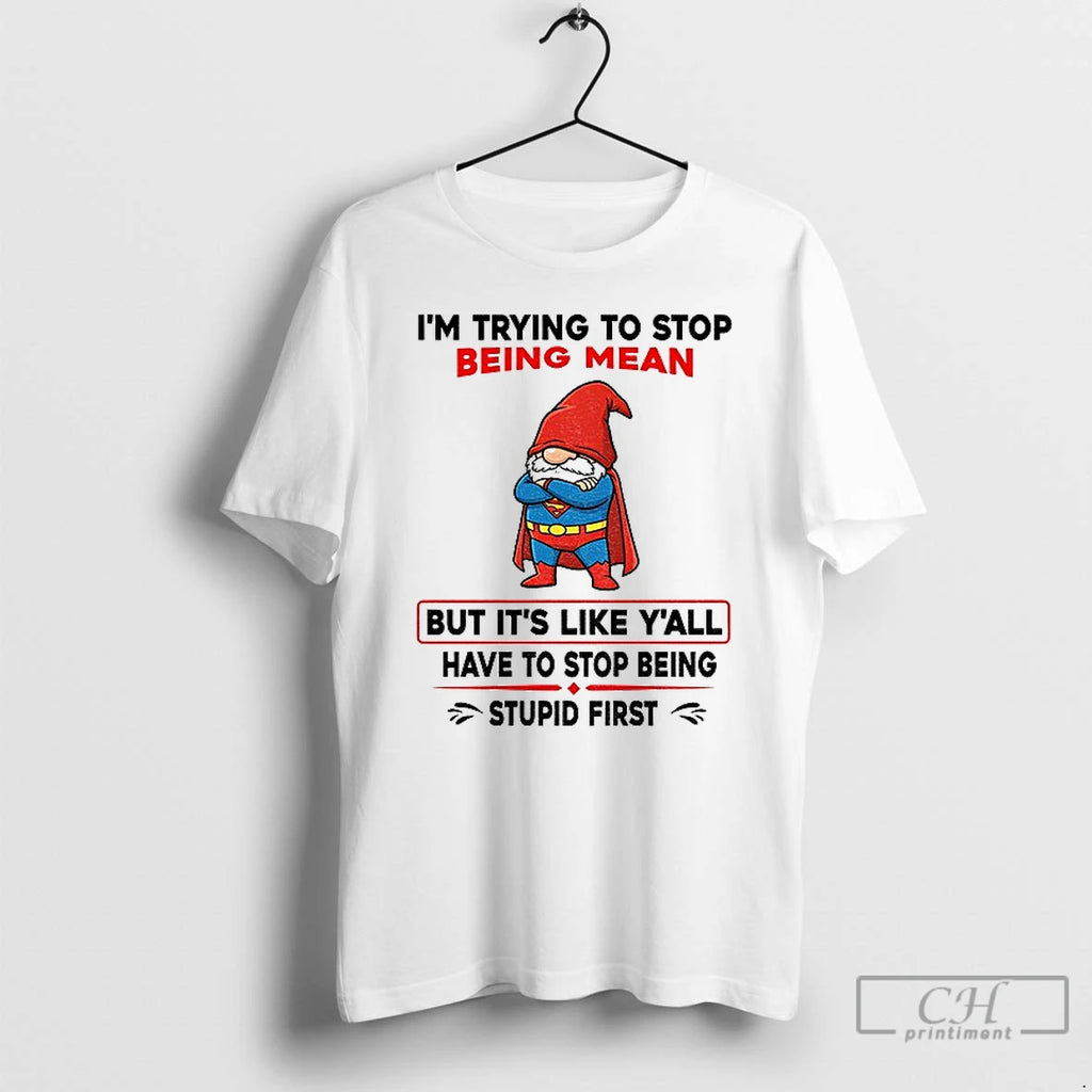 Classic Gnome Superman Im Trying To Stop Being Mean But Its Like Yall Have To T-Shirts, Hoodie, Sweatshirt | InkNestWear.com