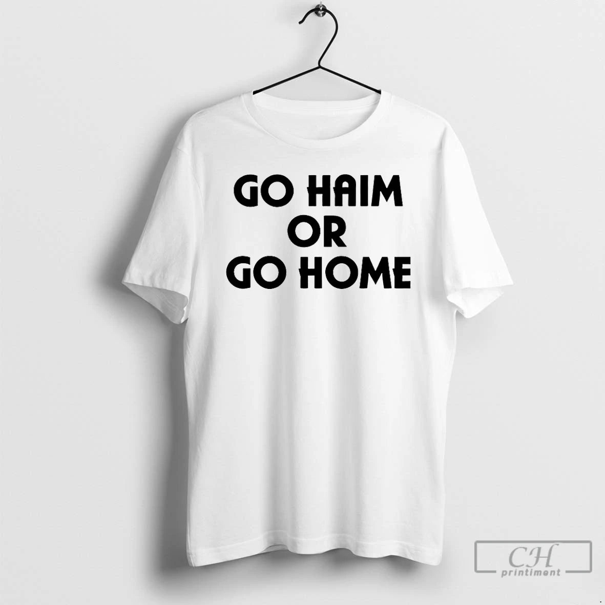 Classic Go Haim Or Go Home T-Shirts, Hoodie, Sweatshirt | InkNestWear.com