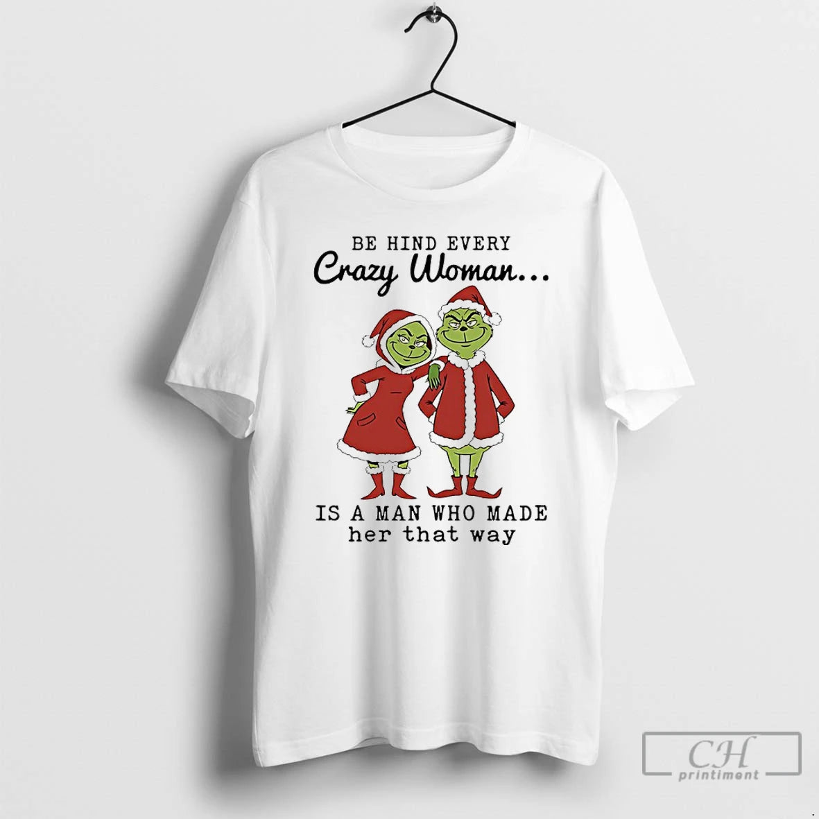 Classic Grinch Christmas Behind Every Crazy Woman Is A Man Who Made Her That Ways T-Shirts, Hoodie, Sweatshirt