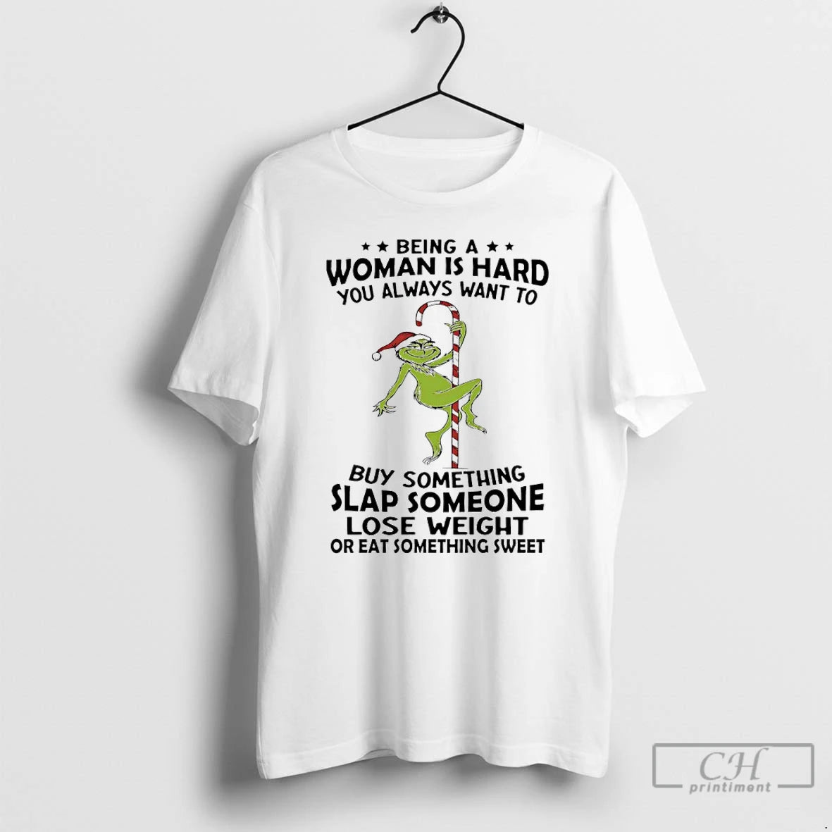 Classic Grinch Christmas Being A Woman Is Hard You Always Want To Buy Something Slap T-Shirts, Hoodie, Sweatshirt