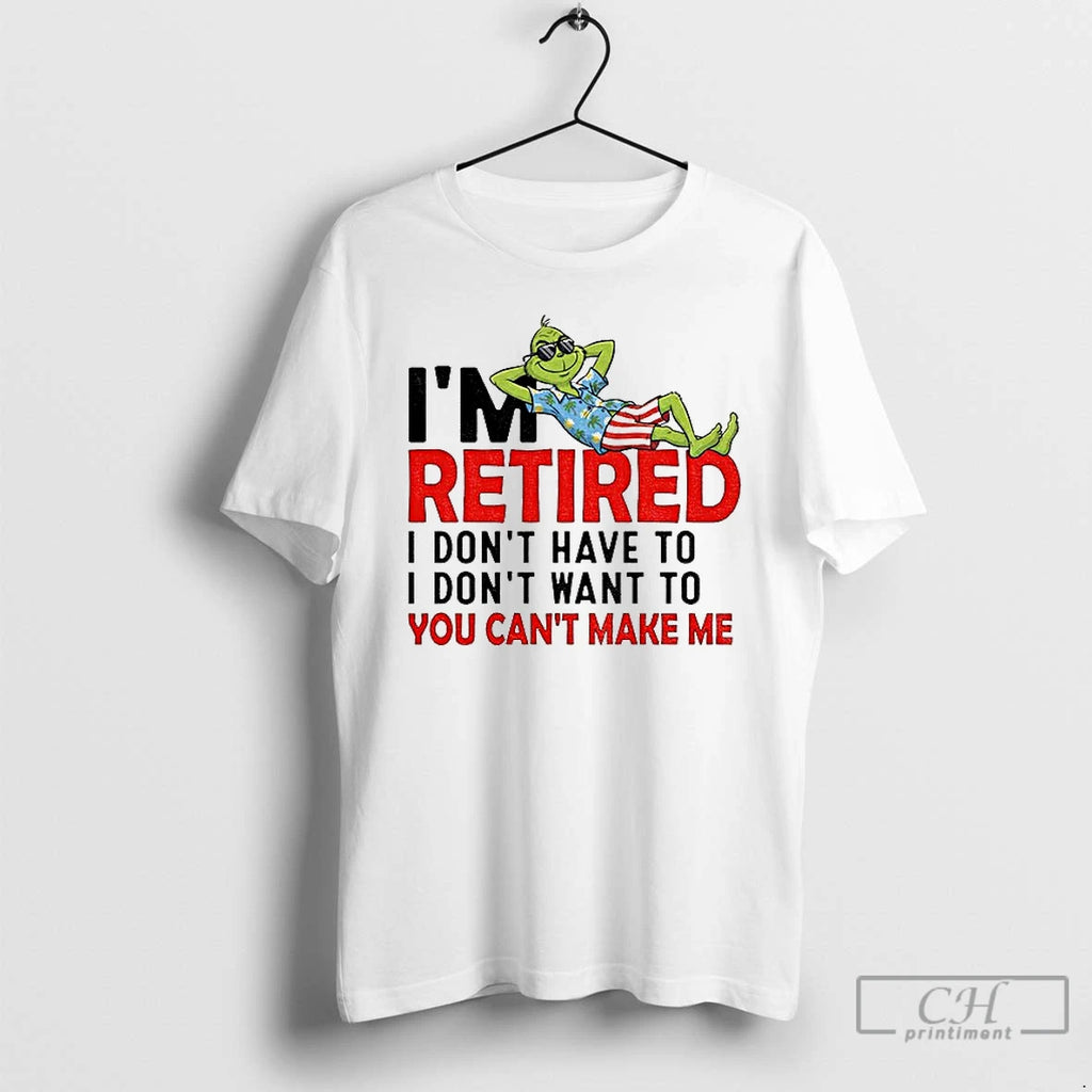 Classic Grinch Im Retired I Dont Have To I Dont Want To You Cant Make T-Shirts, Hoodie, Sweatshirt | InkNestWear.com