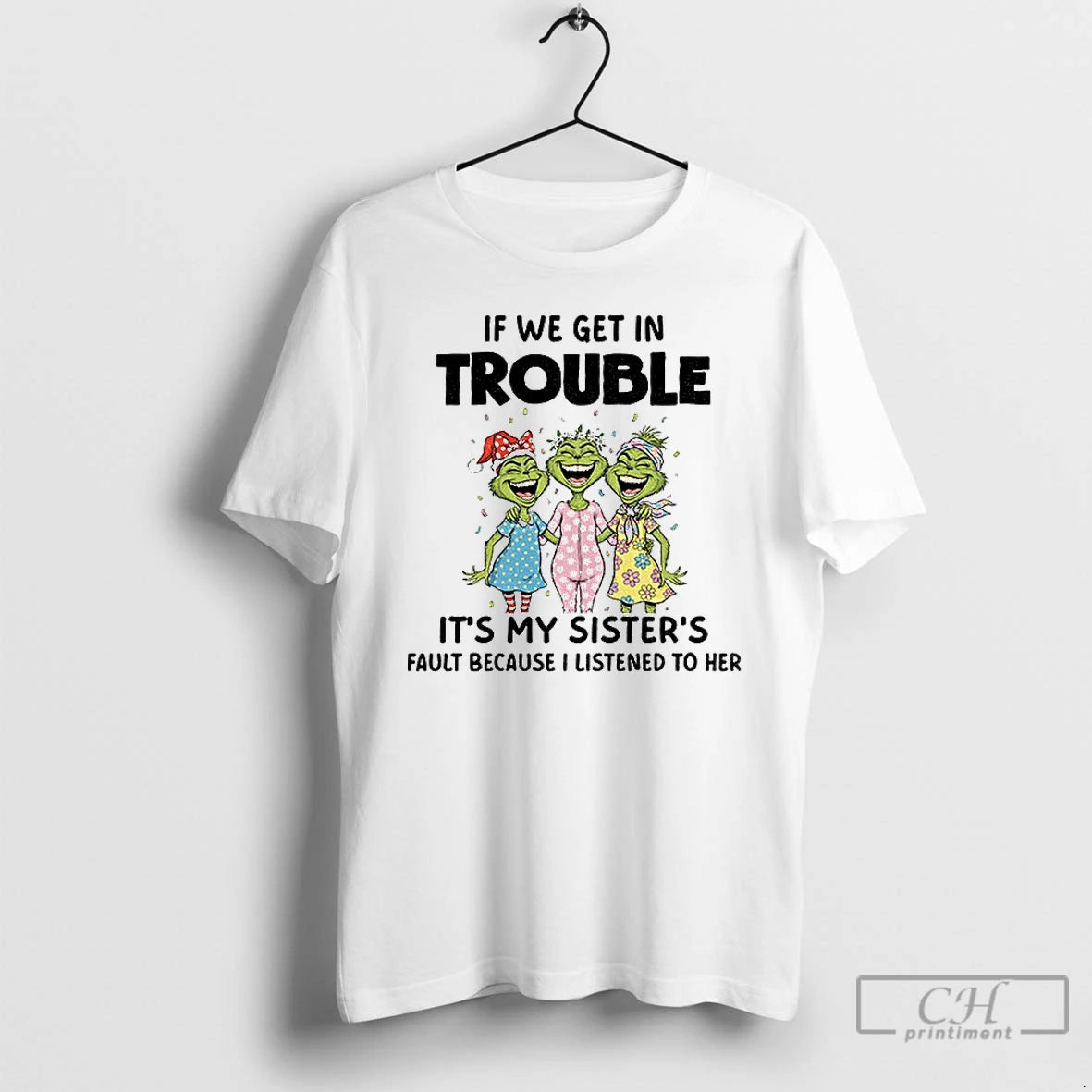 Classic Grinch Smile If We Get In Trouble Its My Sisters Fault Because I Listened T-Shirts, Hoodie, Sweatshirt
