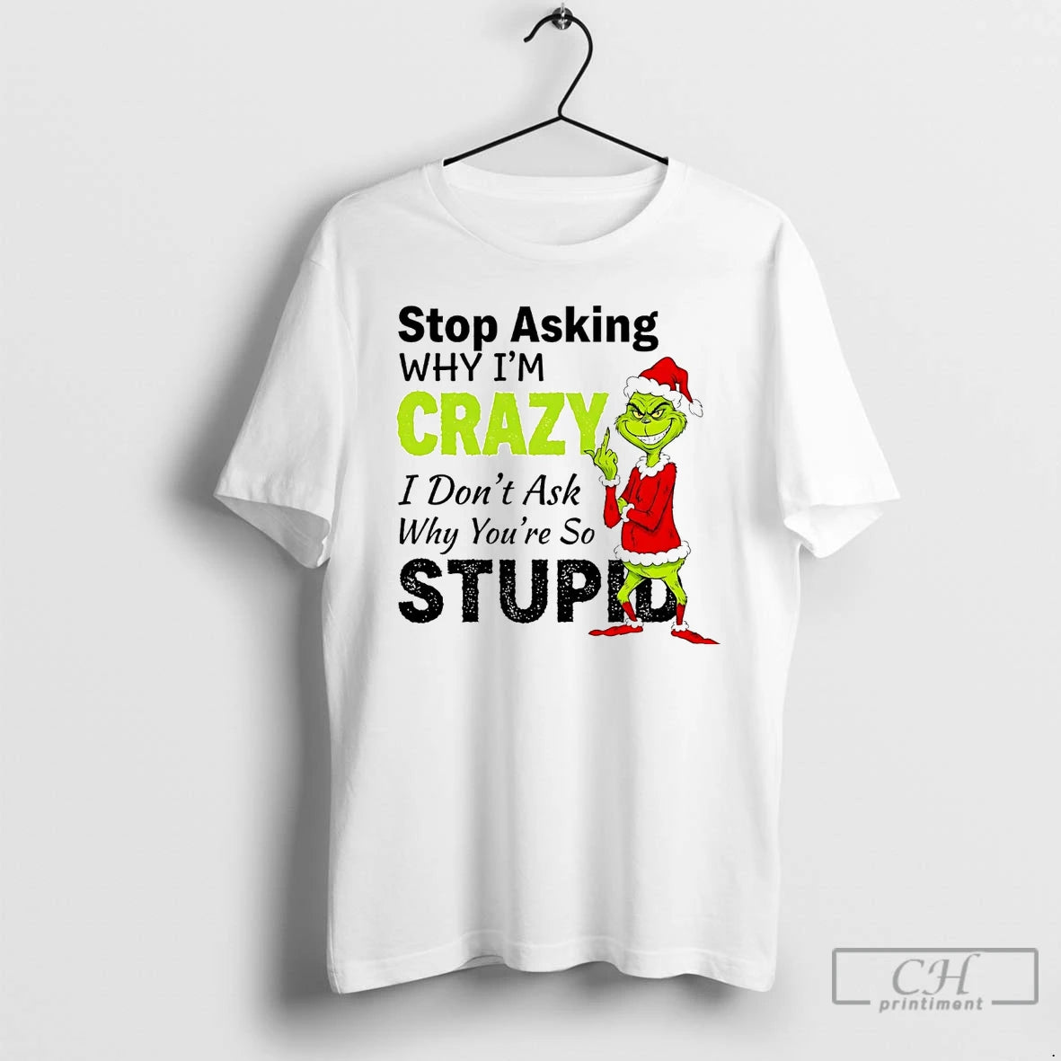 Classic Grinch Stop Asking Im Crazy I Dont Ask Why Youre Stupid Christmas T Shirts Hoodie, Sweatshirt | InkNestWear.com