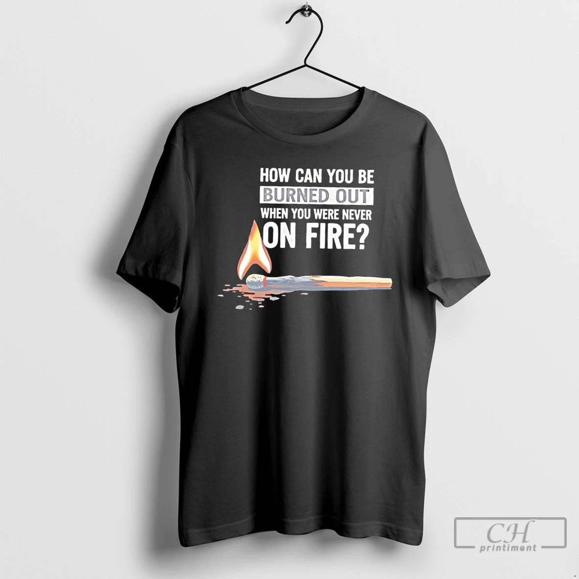 Classic How Can You Be Burned Out When You Were Never On Fire T Shirts Hoodie, Sweatshirt | InkNestWear.com