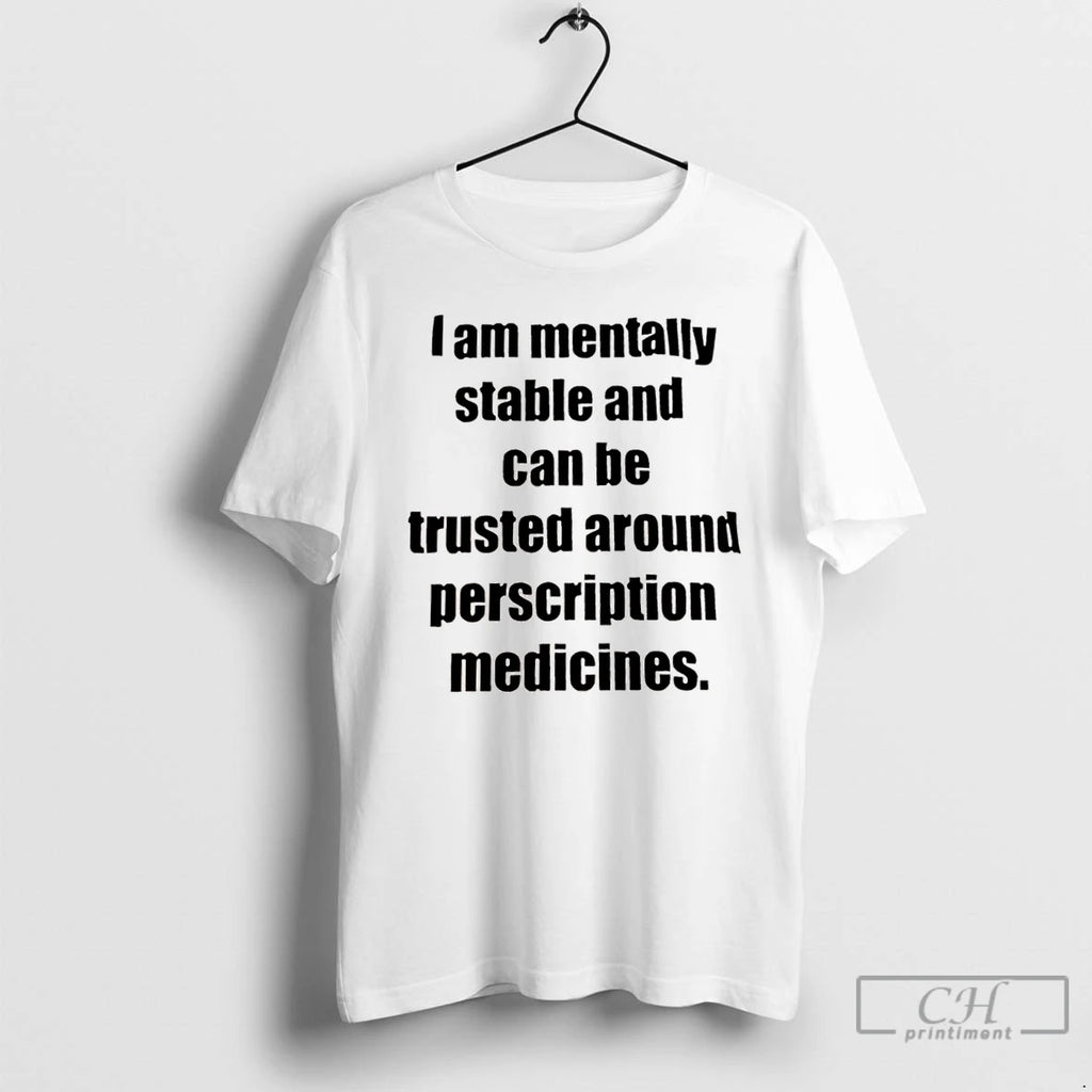 Classic I Am Mentally Stable And Can Be Trusted Around Perscription Medicines T Shirts Hoodie, Sweatshirt | InkNestWear.com