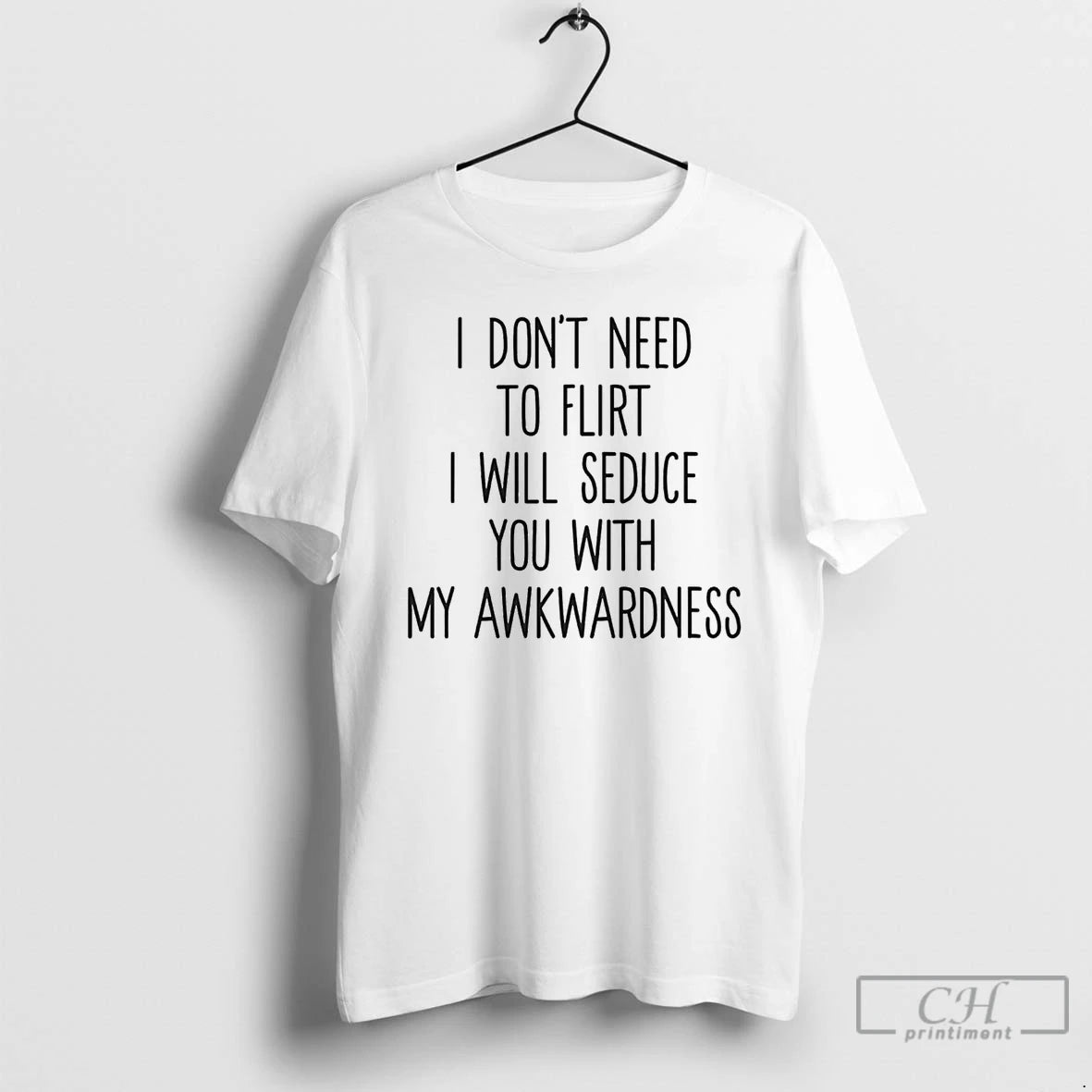 Classic I Dont Need To Flirt I Will Seduce You With My Awkwardness T Shirts Hoodie, Sweatshirt | InkNestWear.com