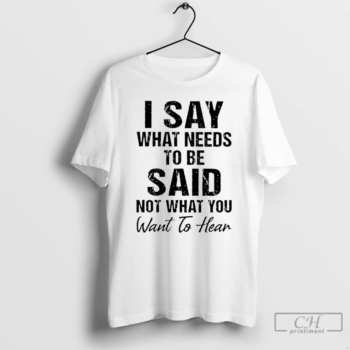Classic I Say What Needs To Be Said Not What You Want To Hear T-Shirts, Hoodie, Sweatshirt | InkNestWear.com