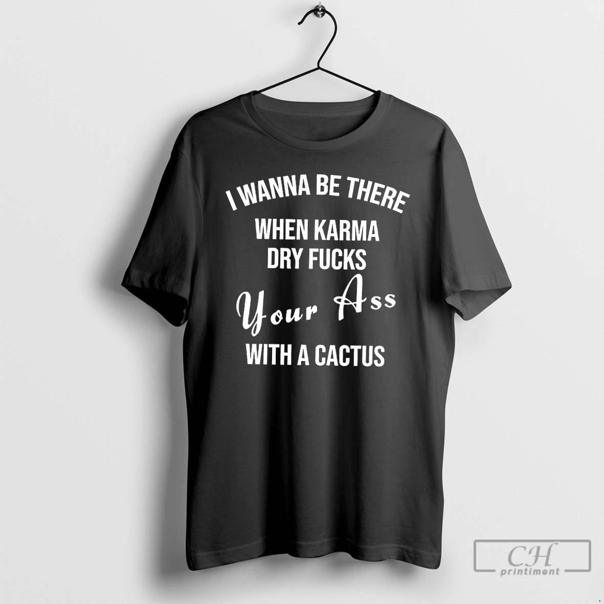 Classic I Wanna Be There When Karma Dry Fucks Your Ass With A Cactus T-Shirts, Hoodie, Sweatshirt | InkNestWear.com