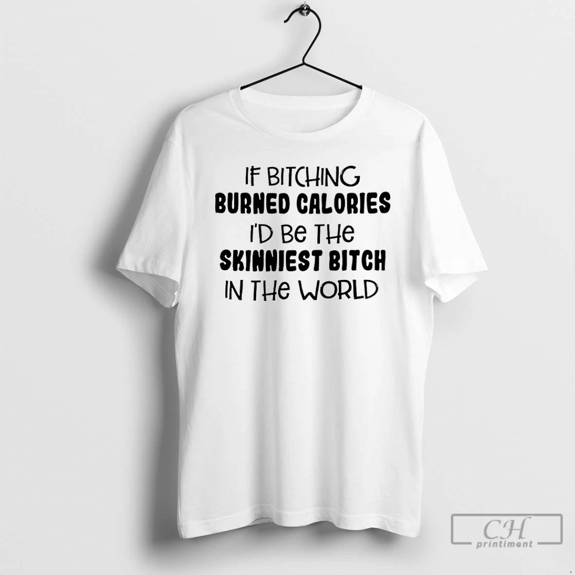 Classic If Bitching Burned Calories Id Be The Skinniest Bitch In The World T Shirts Hoodie, Sweatshirt | InkNestWear.com