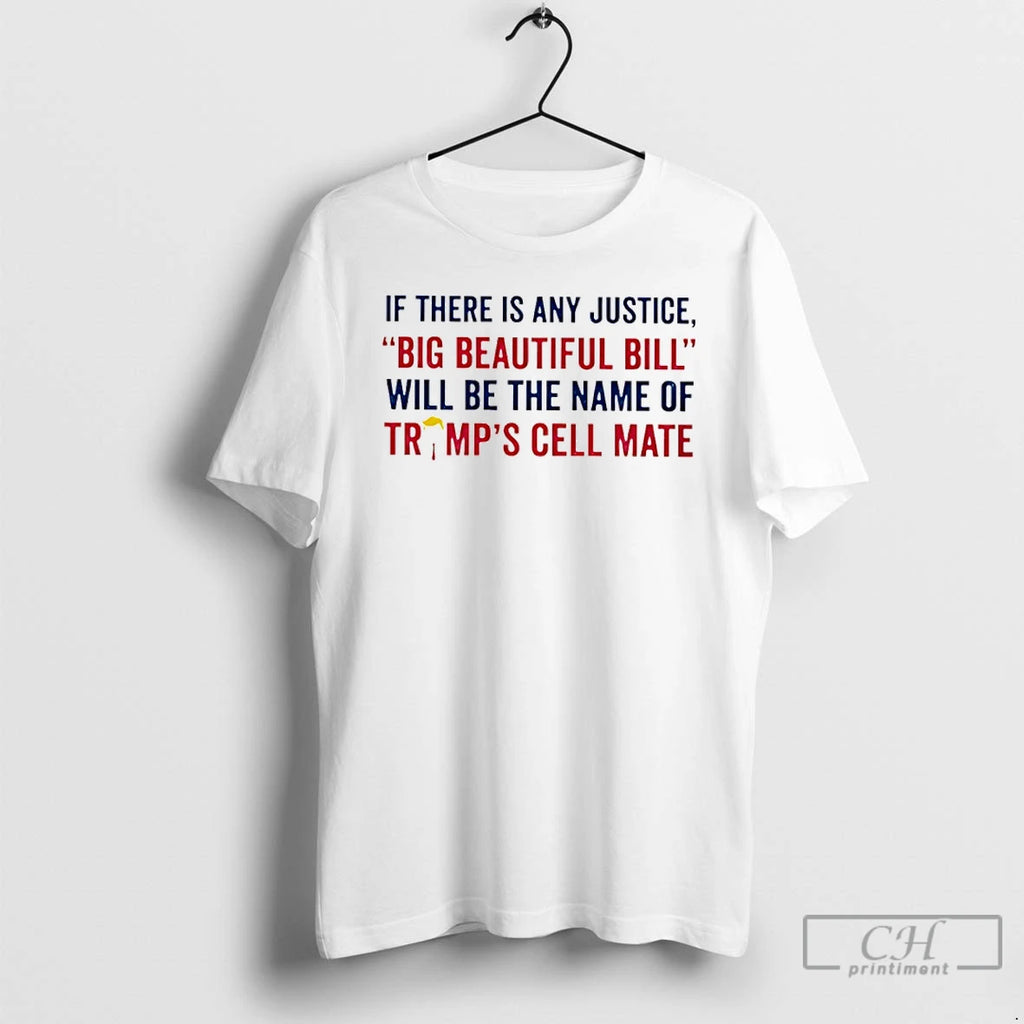 Classic If There Is Any Justice Big Beautiful Bill Will Be The Name Of Trump T-Shirts, Hoodie, Sweatshirt | InkNestWear.com