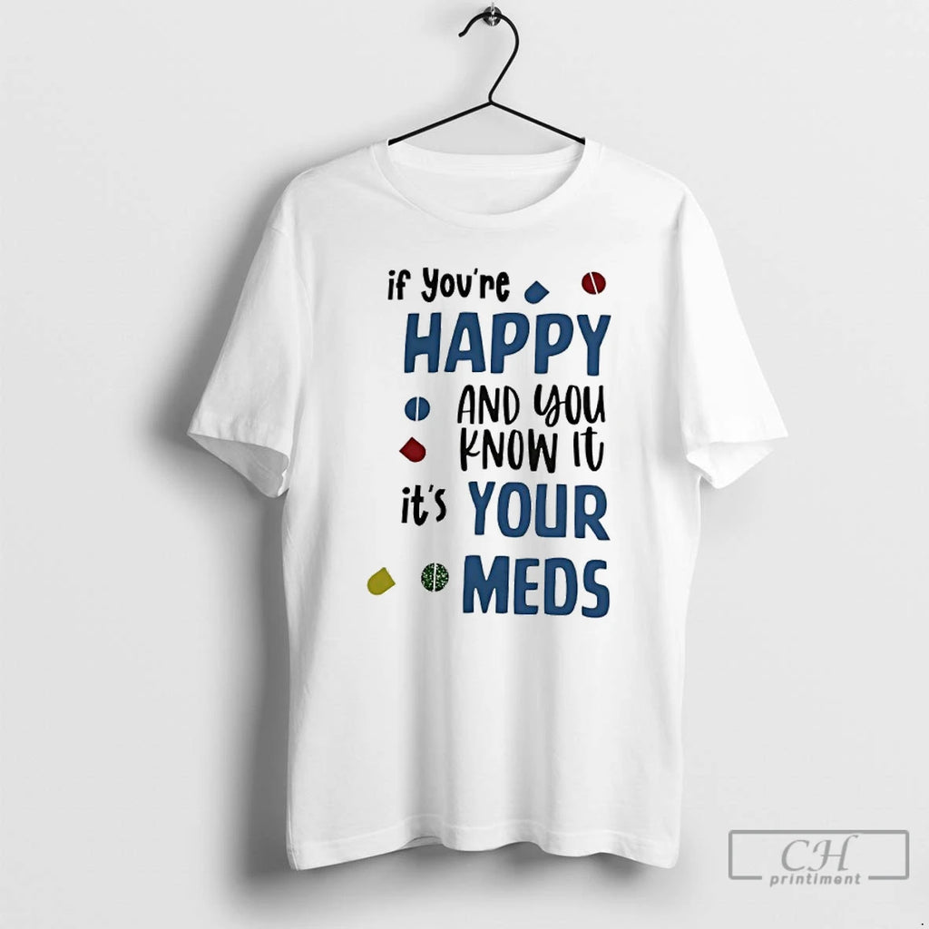 Classic If Youre Happy And You Know It Its Your Meds T Shirts Hoodie, Sweatshirt | InkNestWear.com