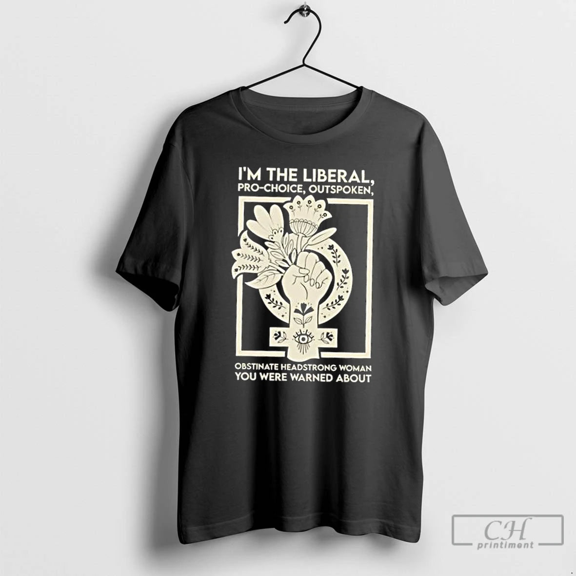 Classic Im The Liberal Pro Choice Outspoken Obstinate Headstrong Woman You Were Warned About Floral T-Shirts, Hoodie,...