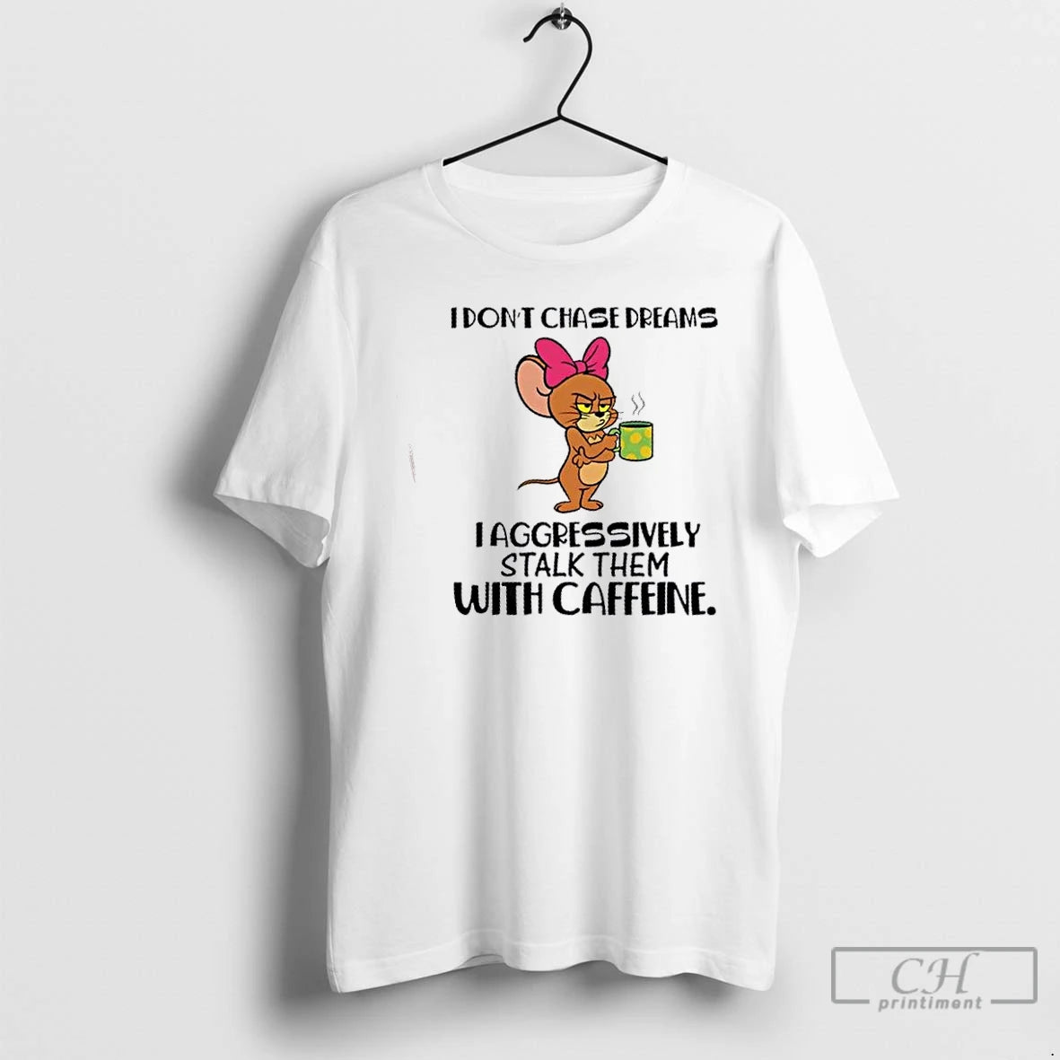 Classic Jerry Mouse I Dont Chase Dreams I Aggressively Stalk Them With Caffeine T Shirts Hoodie, Sweatshirt | InkNestWear.com