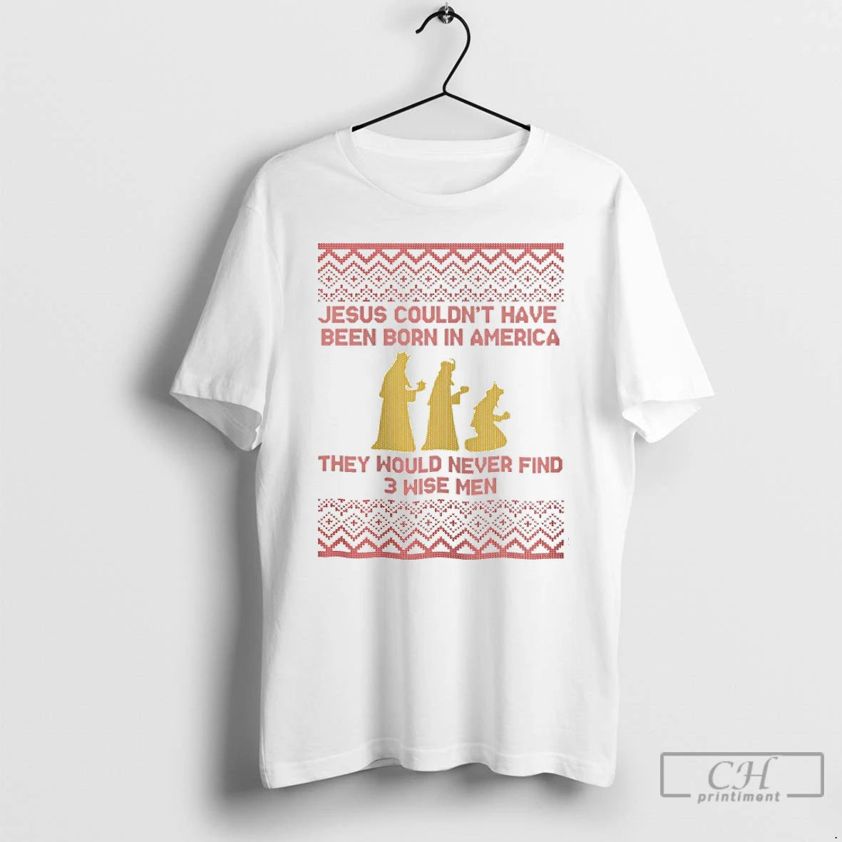 Classic Jesus Couldnt Have Been Born In America They Would Never Find 3 Wise Men T-Shirts, Hoodie, Sweatshirt