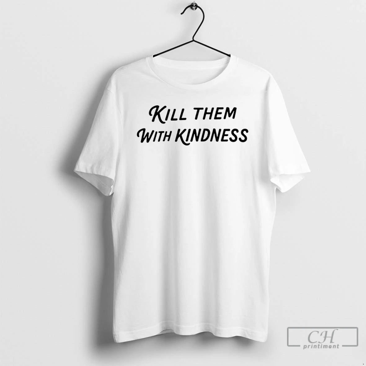 Classic Kill Them With Kindness T Shirts