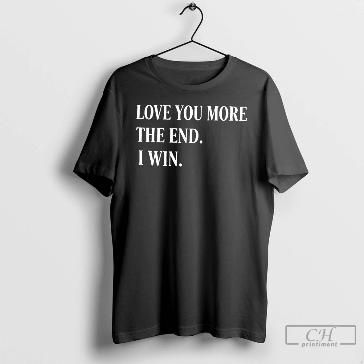 Classic Love You More The End I Win T Shirts Hoodie, Sweatshirt | InkNestWear.com