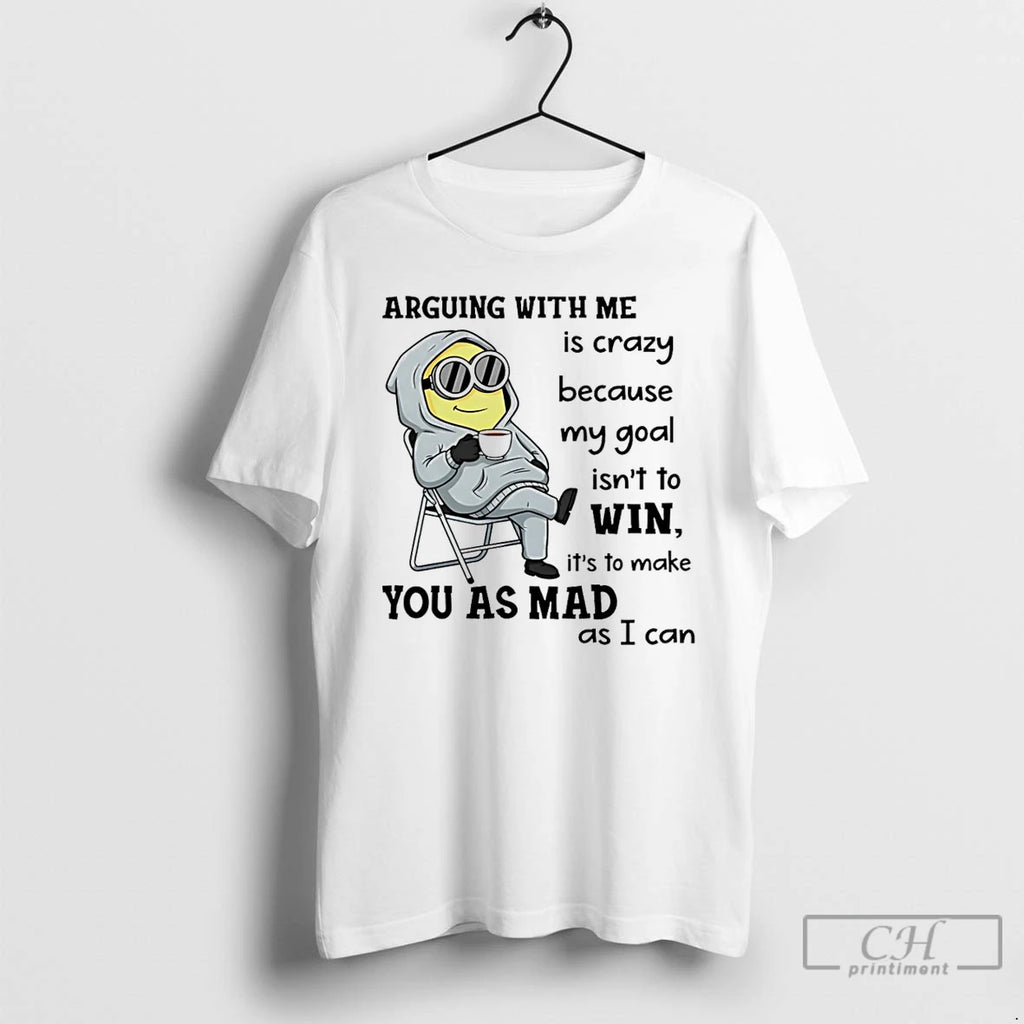 Classic Minion Arguing With Me Is Crazy Because My Goal Isnt To Win T Shirts Hoodie, Sweatshirt | InkNestWear.com