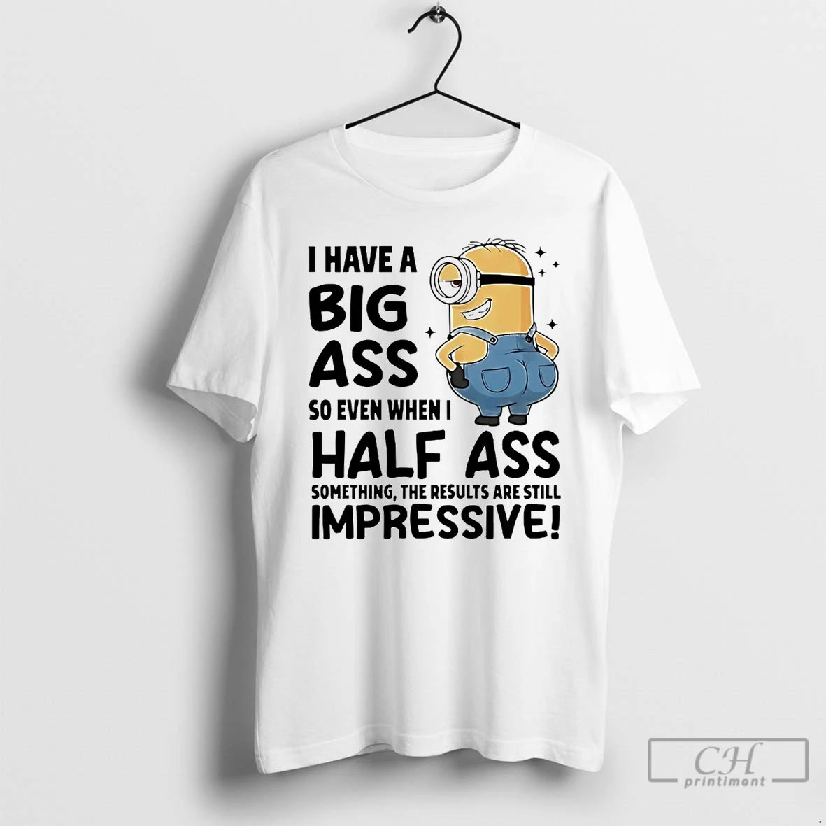 Classic Minions I Have A Big Ass So Even When I Half Ass T Shirts Hoodie, Sweatshirt | InkNestWear.com