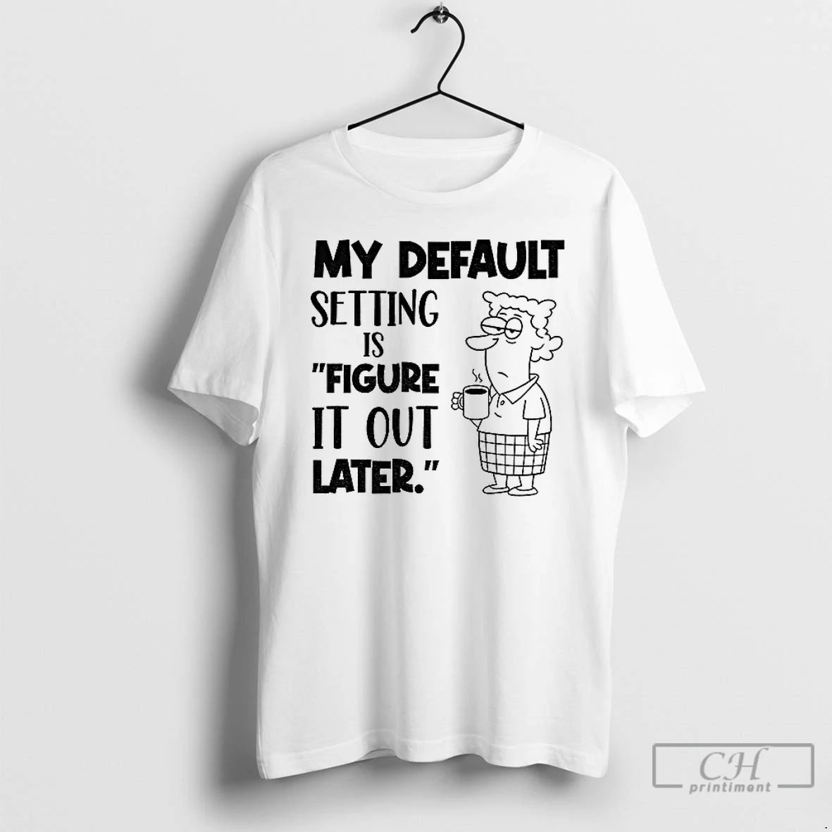 Classic My Default Setting Is Figure It Out Later T Shirts Hoodie, Sweatshirt | InkNestWear.com