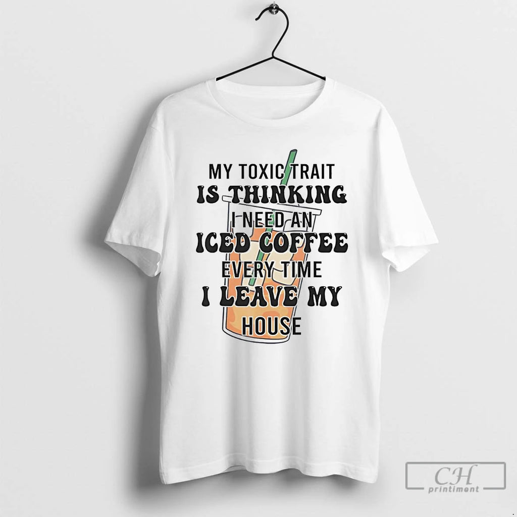 Classic My Toxic Trait Is Thinking I Need An Iced Coffee Every Time T Shirts Hoodie, Sweatshirt | InkNestWear.com
