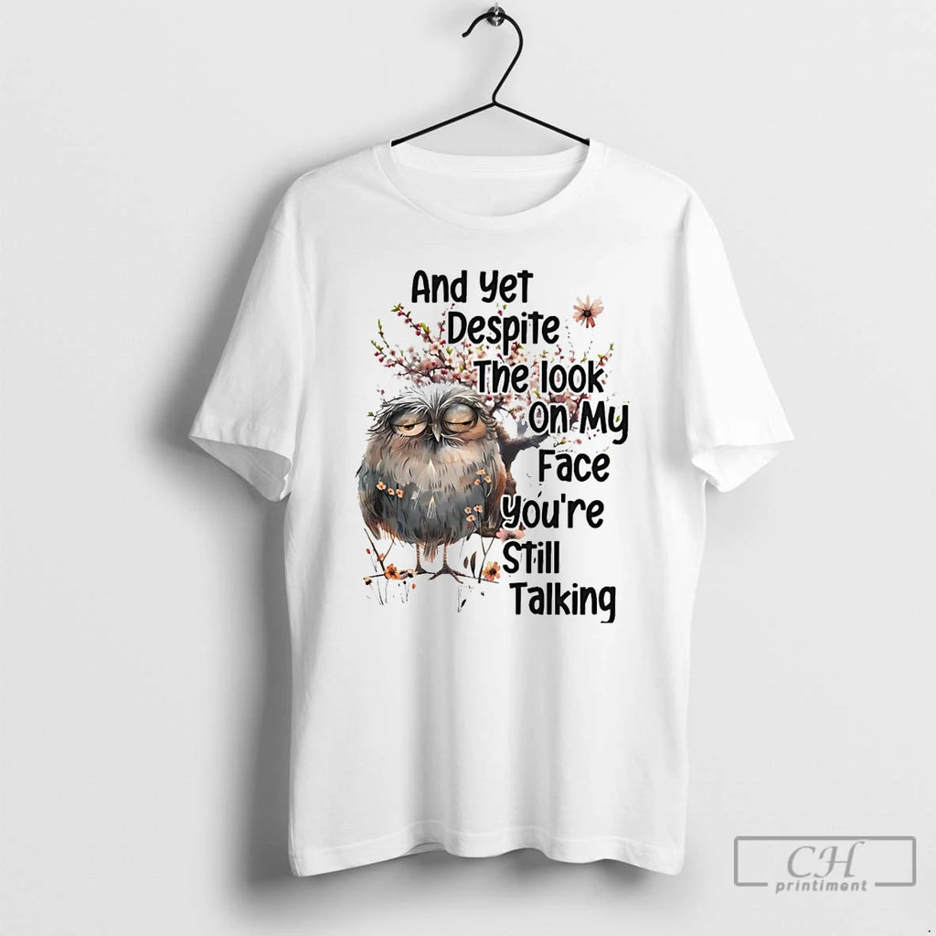 Classic Owl And Yet Despite The Look On My Face Youre Still Talking T Shirts Hoodie, Sweatshirt | InkNestWear.com